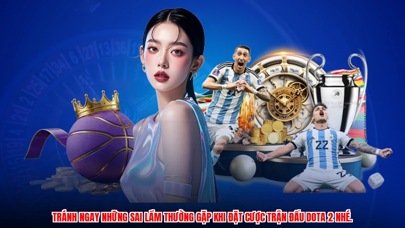 Tránh ngay những sai lầm thường gặp khi đặt cược trận đấu Dota 2 nhé.