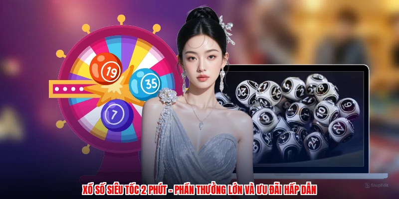 Xổ Số Siêu Tốc 2 Phút - Phần Thưởng Lớn Và Ưu Đãi Hấp Dẫn